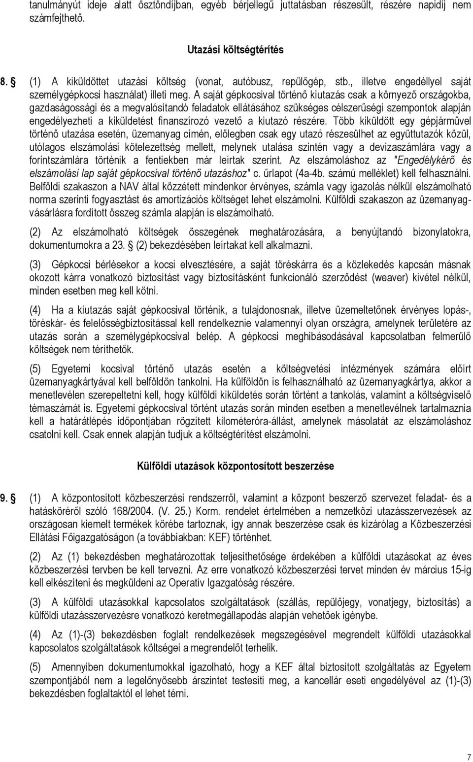 A saját gépkocsival történő kiutazás csak a környező országokba, gazdaságossági és a megvalósítandó feladatok ellátásához szükséges célszerűségi szempontok alapján engedélyezheti a kiküldetést