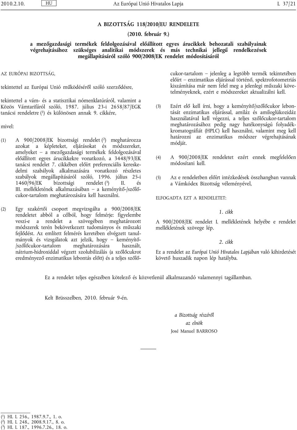 szóló 900/2008/EK rendelet módosításáról AZ EURÓPAI BIZOTTSÁG, tekintettel az Európai Unió működéséről szóló szerződésre, tekintettel a vám- és a statisztikai nómenklatúráról, valamint a Közös