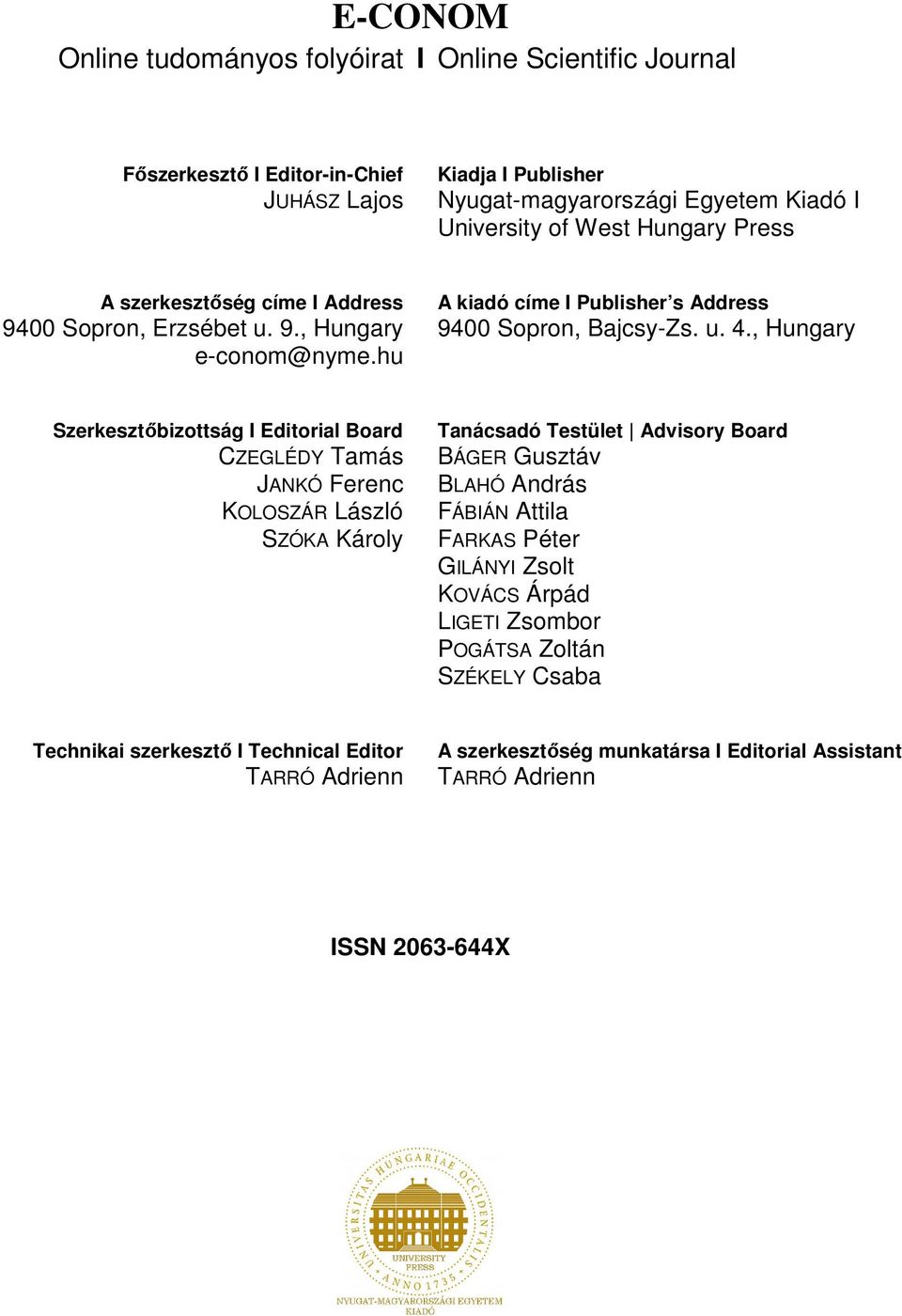 , Hungary Szerkesztőbizottság I Editorial Board CZEGLÉDY Tamás JANKÓ Ferenc KOLOSZÁR László SZÓKA Károly Tanácsadó Testület Advisory Board BÁGER Gusztáv BLAHÓ András FÁBIÁN Attila