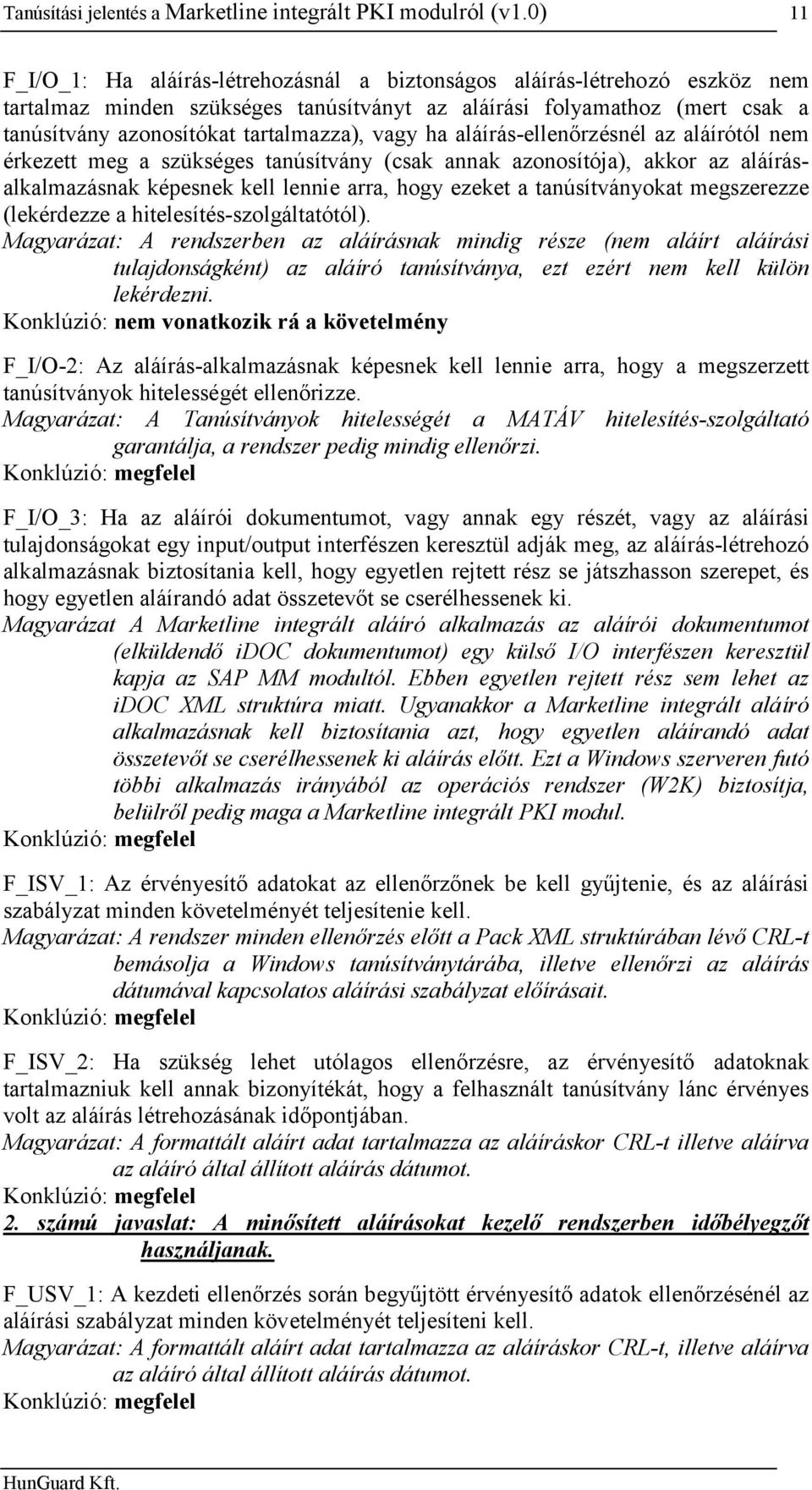 vagy ha aláírás-ellenőrzésnél az aláírótól nem érkezett meg a szükséges tanúsítvány (csak annak azonosítója), akkor az aláírásalkalmazásnak képesnek kell lennie arra, hogy ezeket a tanúsítványokat