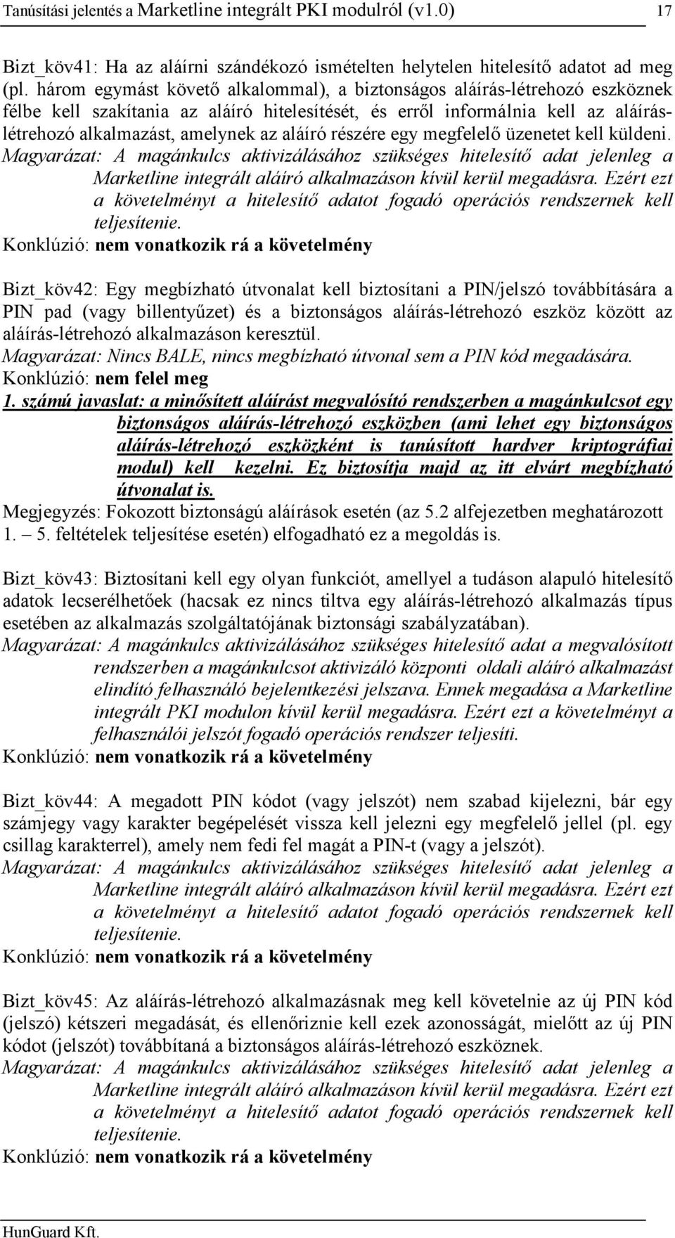 aláíró részére egy ő üzenetet kell küldeni. Magyarázat: A magánkulcs aktivizálásához szükséges hitelesítő adat jelenleg a Marketline integrált aláíró alkalmazáson kívül kerül megadásra.