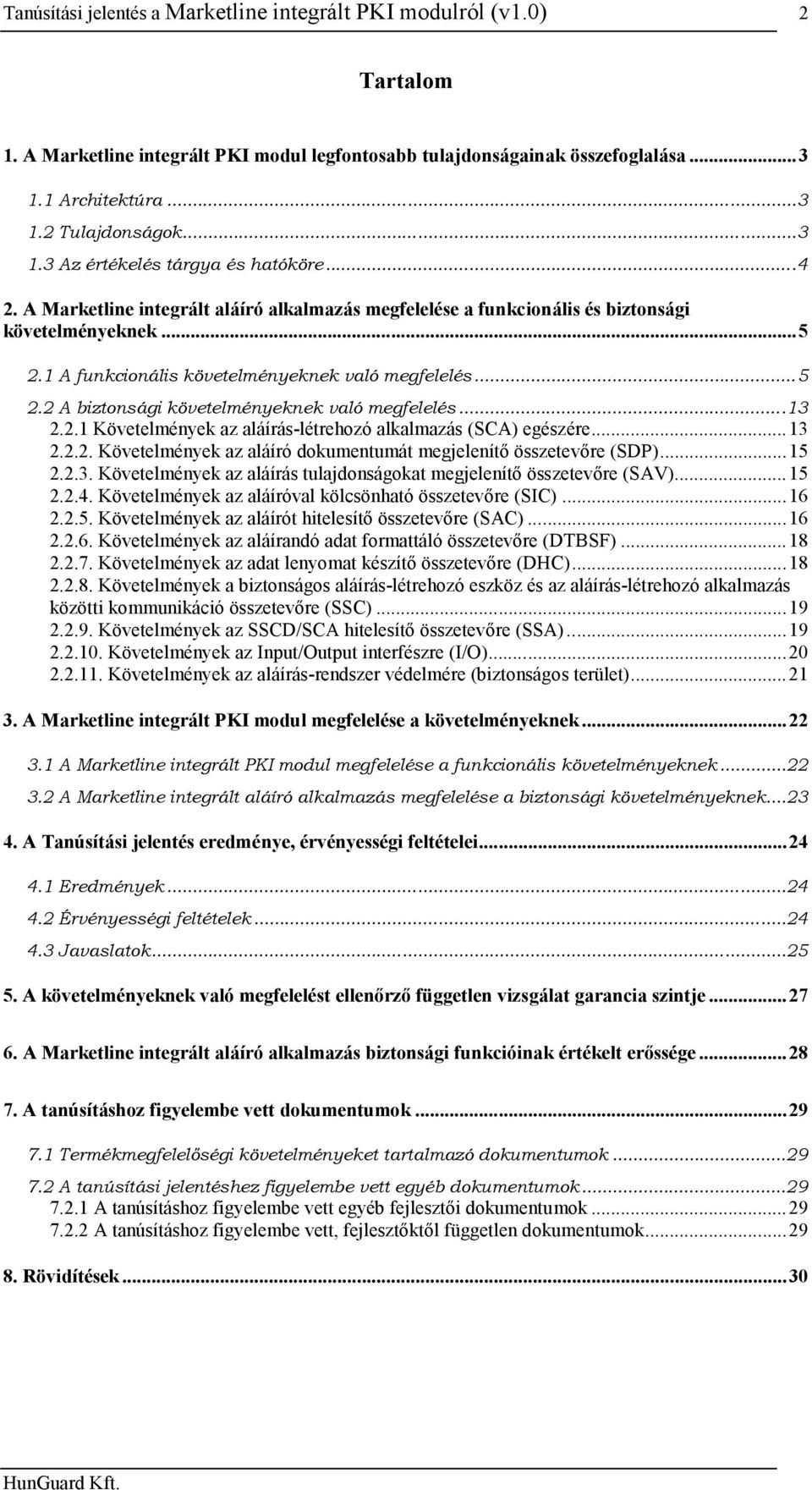 ..13 2.2.1 Követelmények az aláírás-létrehozó alkalmazás (SCA) egészére...13 2.2.2. Követelmények az aláíró dokumentumát megjelenítő összetevőre (SDP)...15 2.2.3. Követelmények az aláírás tulajdonságokat megjelenítő összetevőre (SAV).