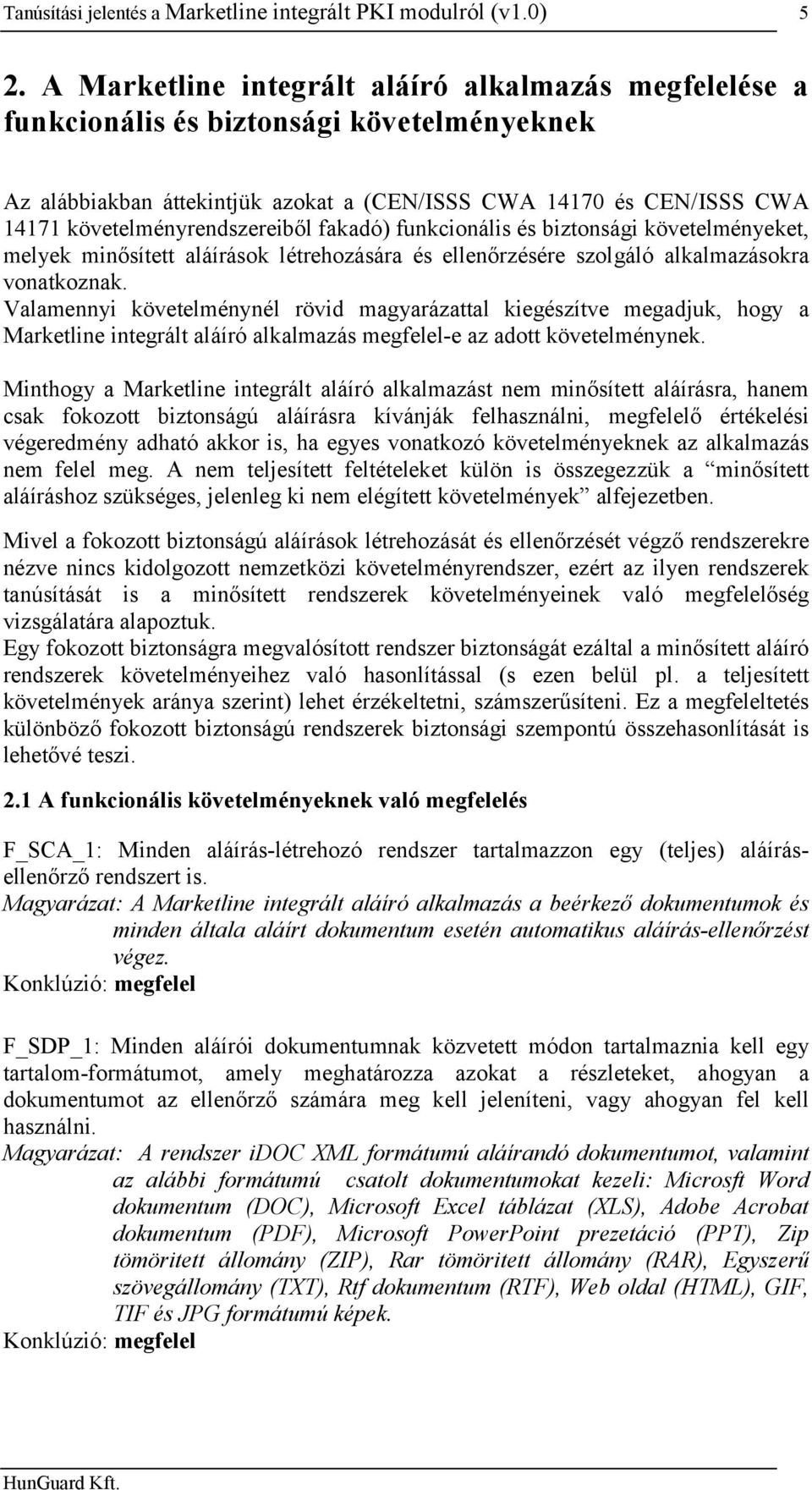 fakadó) funkcionális és biztonsági követelményeket, melyek minősített aláírások létrehozására és ellenőrzésére szolgáló alkalmazásokra vonatkoznak.