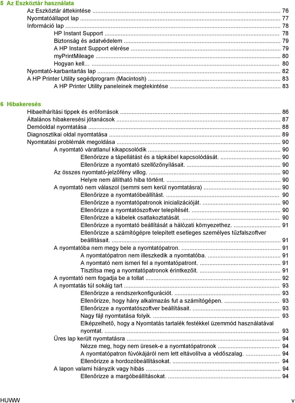 .. 83 6 Hibakeresés Hibaelhárítási tippek és erőforrások... 86 Általános hibakeresési jótanácsok... 87 Demóoldal nyomtatása... 88 Diagnosztikai oldal nyomtatása... 89 Nyomtatási problémák megoldása.