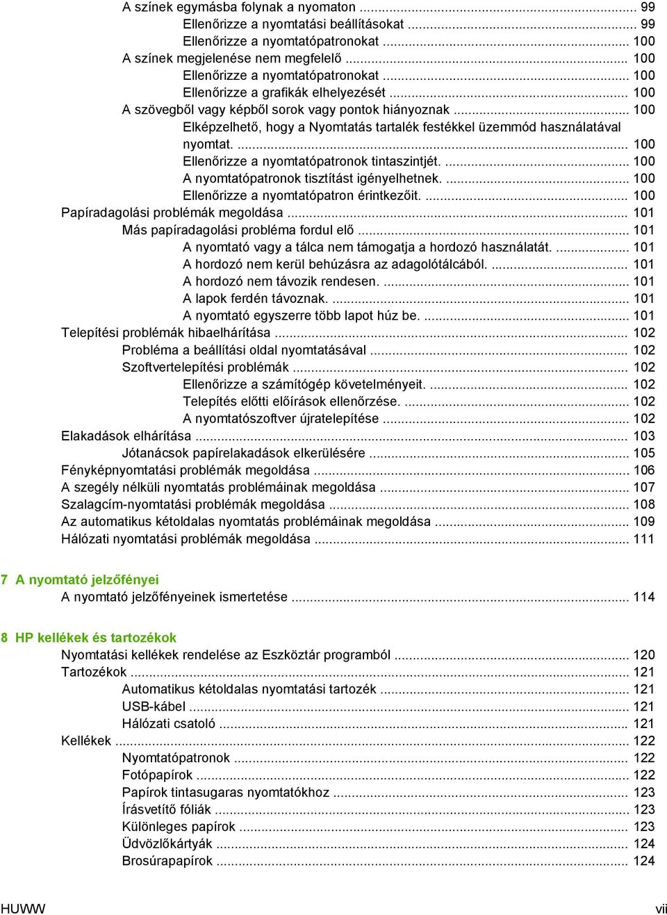 .. 100 Elképzelhető, hogy a Nyomtatás tartalék festékkel üzemmód használatával nyomtat.... 100 Ellenőrizze a nyomtatópatronok tintaszintjét.... 100 A nyomtatópatronok tisztítást igényelhetnek.