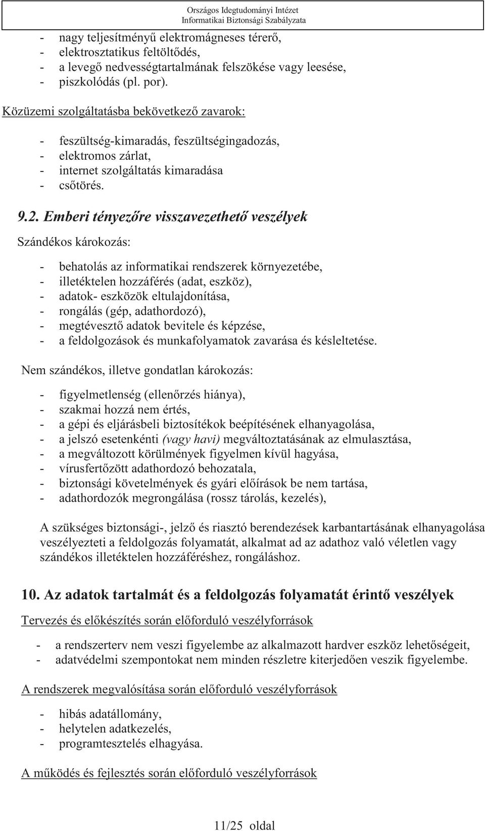 Emberi tényezre visszavezethet veszélyek Szándékos károkozás: - behatolás az informatikai rendszerek környezetébe, - illetéktelen hozzáférés (adat, eszköz), - adatok- eszközök eltulajdonítása, -