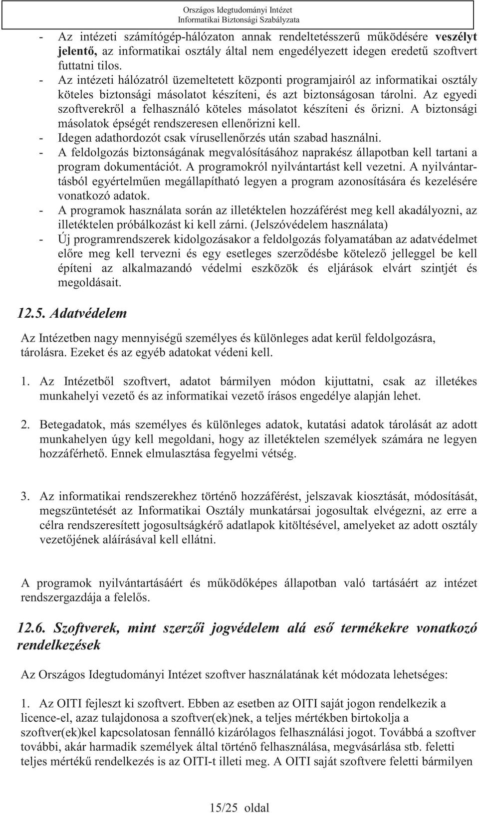 Az egyedi szoftverekrl a felhasználó köteles másolatot készíteni és rizni. A biztonsági másolatok épségét rendszeresen ellenrizni kell. - Idegen adathordozót csak vírusellenrzés után szabad használni.