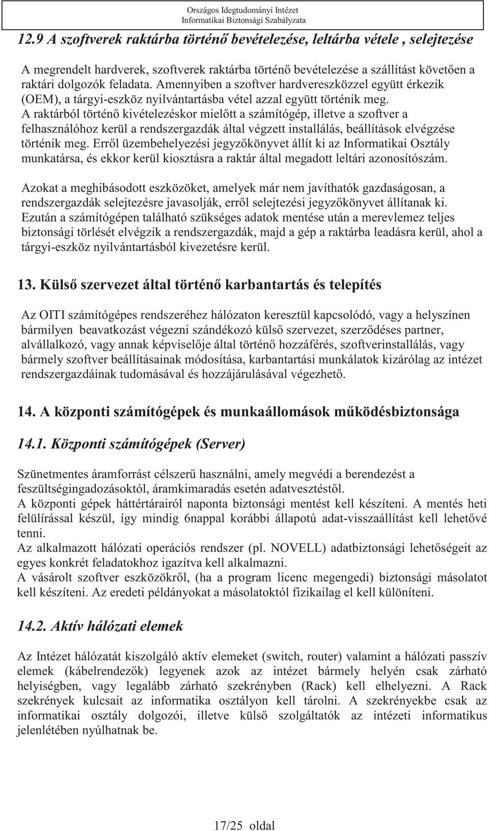 A raktárból történ kivételezéskor mieltt a számítógép, illetve a szoftver a felhasználóhoz kerül a rendszergazdák által végzett installálás, beállítások elvégzése történik meg.