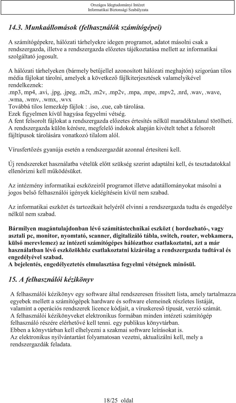 A hálózati tárhelyeken (bármely betjellel azonosított hálózati meghajtón) szigorúan tilos média fájlokat tárolni, amelyek a következ fájlkiterjesztések valamelyikével rendelkeznek:.mp3, mp4,.avi,.