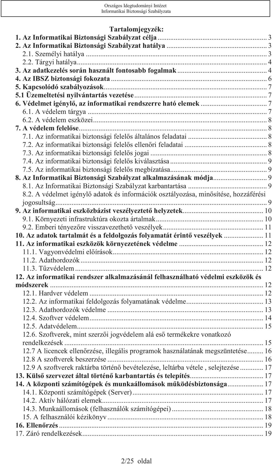 Védelmet igényl, az informatikai rendszerre ható elemek... 7 6.1. A védelem tárgya... 7 6.2. A védelem eszközei... 8 7. A védelem felelse... 8 7.1. Az informatikai biztonsági felels általános feladatai.