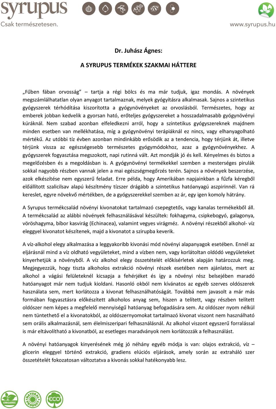 Természetes, hogy az emberek jobban kedvelik a gyorsan ható, erőteljes gyógyszereket a hosszadalmasabb gyógynövényi kúráknál.