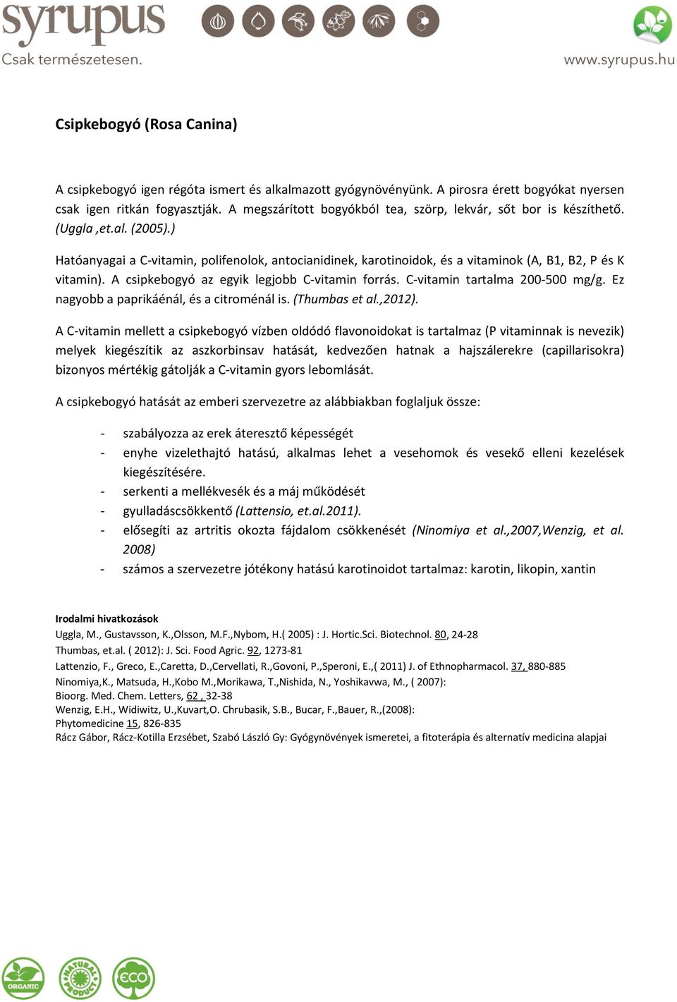 ) Hatóanyagai a C-vitamin, polifenolok, antocianidinek, karotinoidok, és a vitaminok (A, B1, B2, P és K vitamin). A csipkebogyó az egyik legjobb C-vitamin forrás. C-vitamin tartalma 200-500 mg/g.