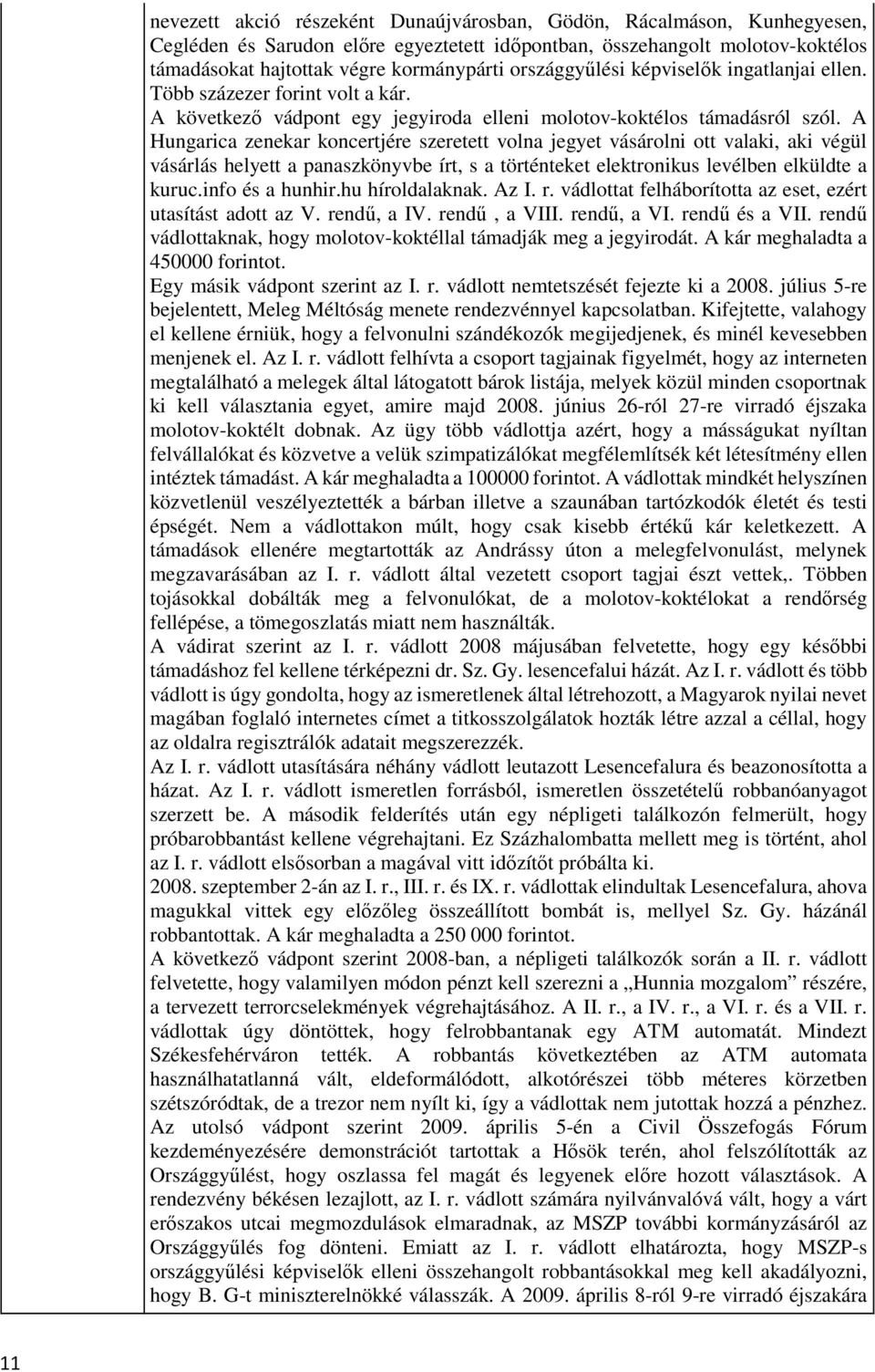 A Hungarica zenekar koncertjére szeretett volna jegyet vásárolni ott valaki, aki végül vásárlás helyett a panaszkönyvbe írt, s a történteket elektronikus levélben elküldte a kuruc.info és a hunhir.