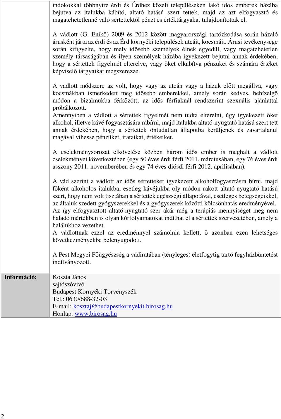 Árusi tevékenysége során kifigyelte, hogy mely idősebb személyek élnek egyedül, vagy magatehetetlen személy társaságában és ilyen személyek házába igyekezett bejutni annak érdekében, hogy a sértettek