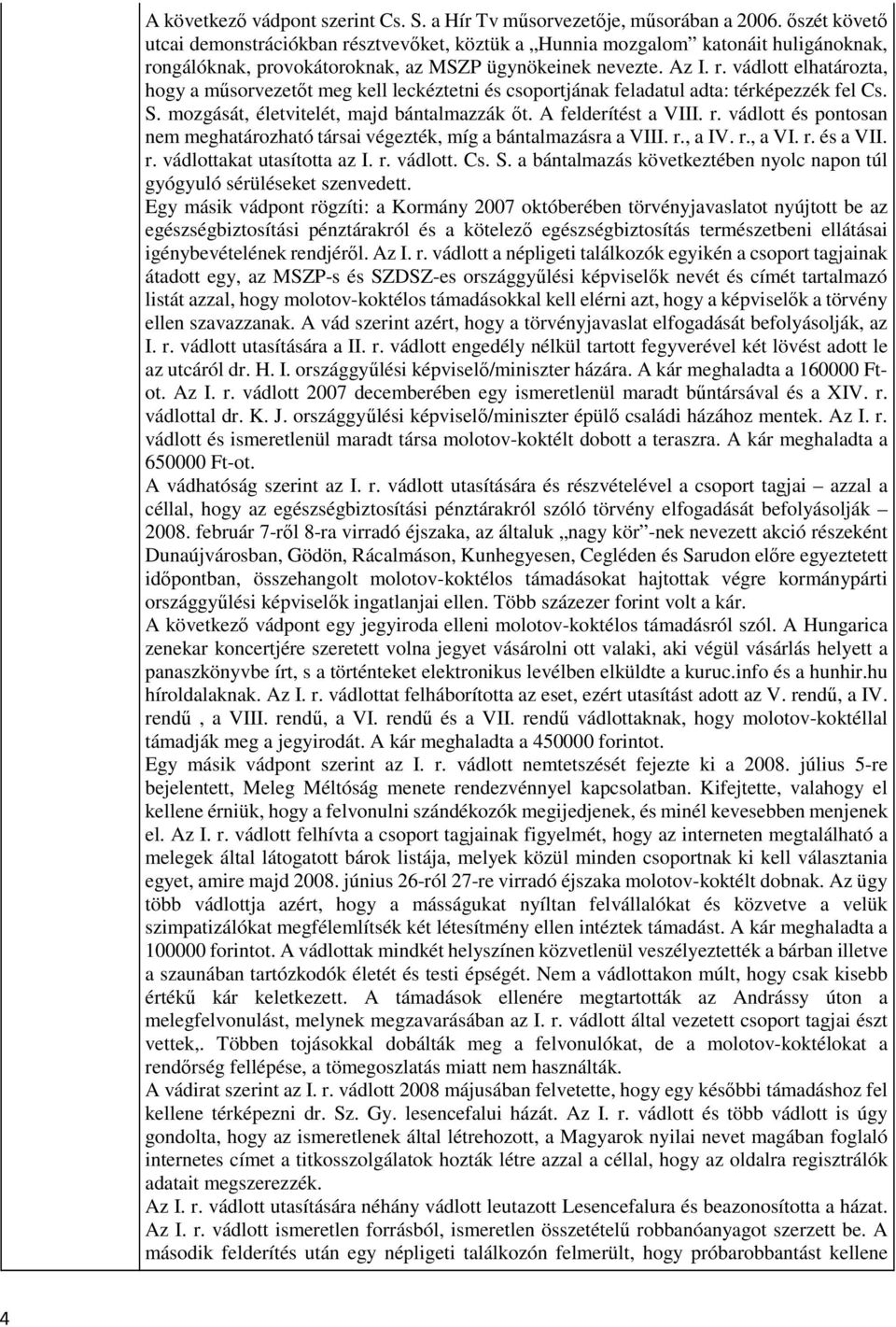 S. mozgását, életvitelét, majd bántalmazzák őt. A felderítést a VIII. r. vádlott és pontosan nem meghatározható társai végezték, míg a bántalmazásra a VIII. r., a IV. r., a VI. r. és a VII. r. vádlottakat utasította az I.