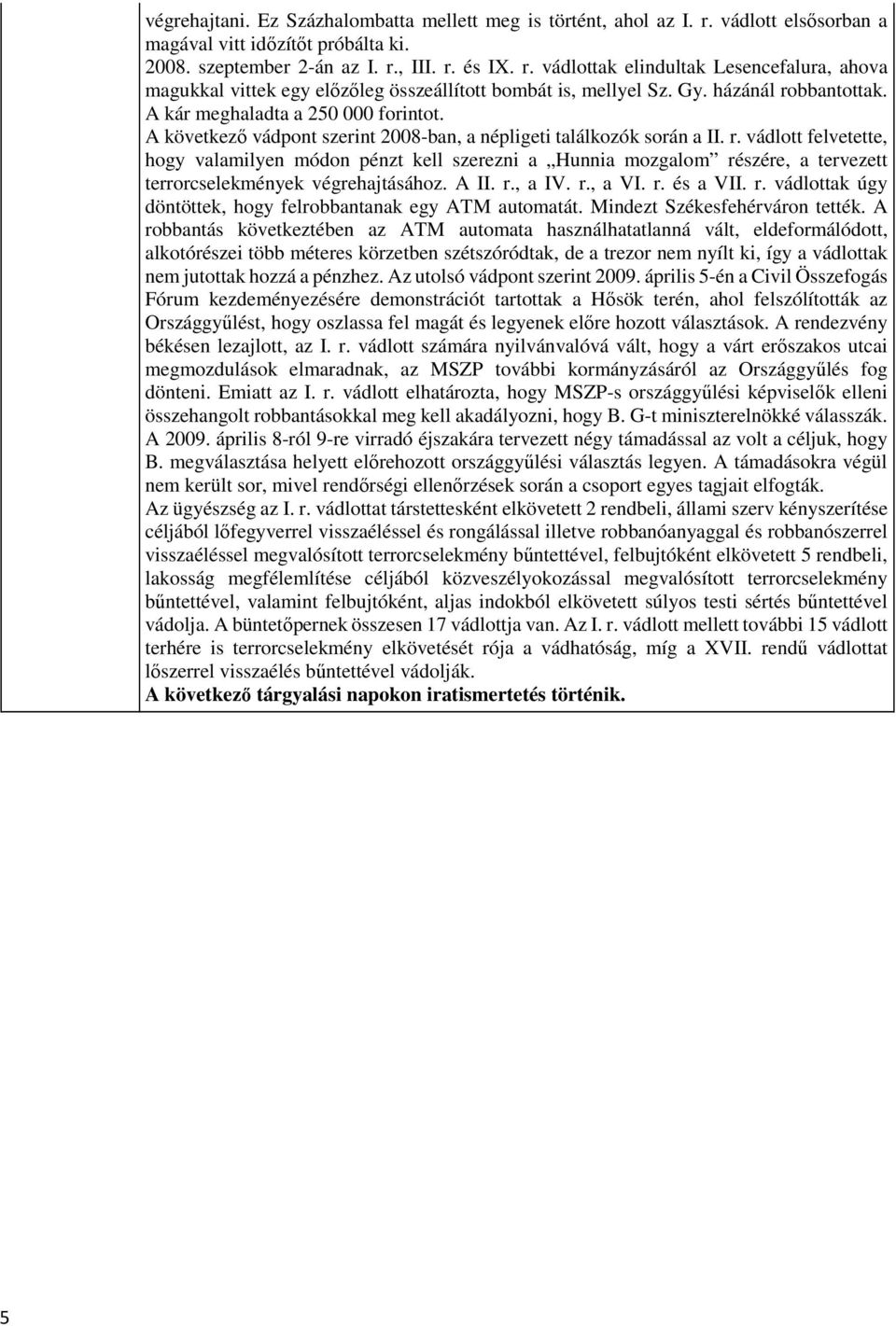 A II. r., a IV. r., a VI. r. és a VII. r. vádlottak úgy döntöttek, hogy felrobbantanak egy ATM automatát. Mindezt Székesfehérváron tették.