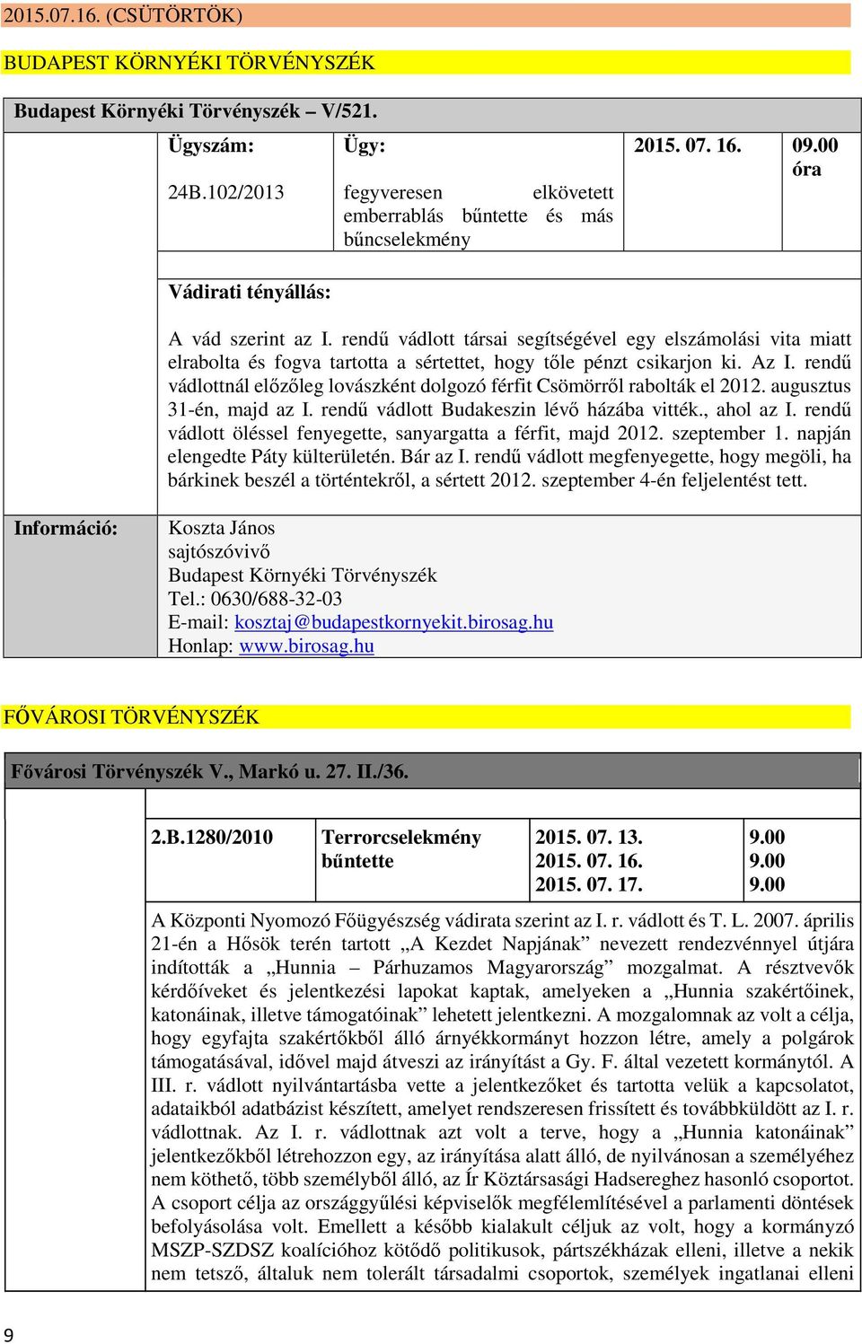 rendű vádlottnál előzőleg lovászként dolgozó férfit Csömörről rabolták el 2012. augusztus 31-én, majd az I. rendű vádlott Budakeszin lévő házába vitték., ahol az I.