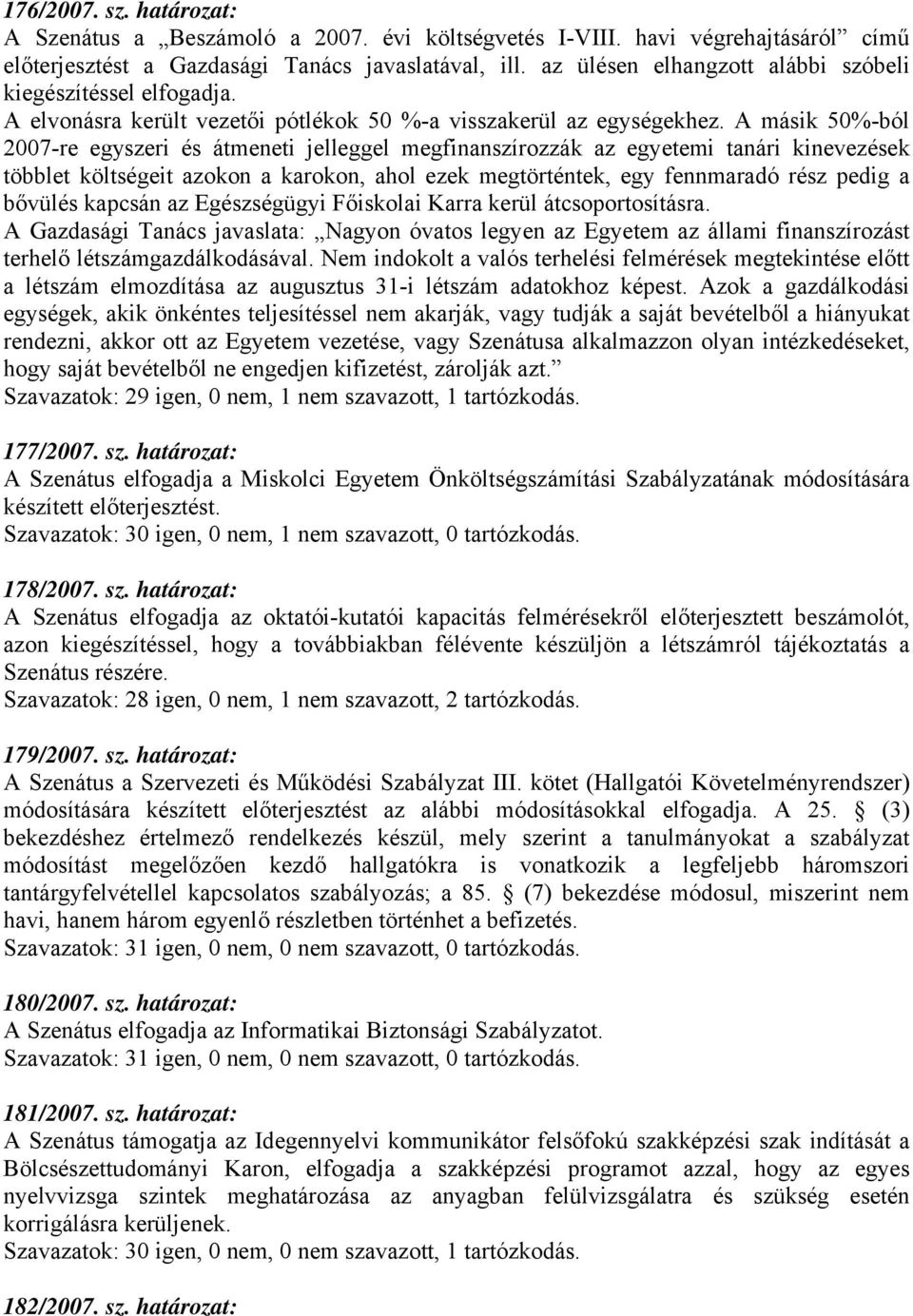 A másik 50%-ból 2007-re egyszeri és átmeneti jelleggel megfinanszírozzák az egyetemi tanári kinevezések többlet költségeit azokon a karokon, ahol ezek megtörténtek, egy fennmaradó rész pedig a