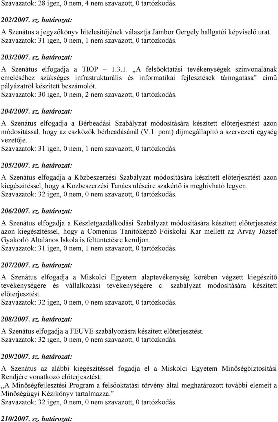 Szavazatok: 30 igen, 0 nem, 2 nem szavazott, 0 tartózkodás. 204/2007. sz. határozat: A Szenátus elfogadja a Bérbeadási Szabályzat módosítására készített előterjesztést azon módosítással, hogy az eszközök bérbeadásánál (V.