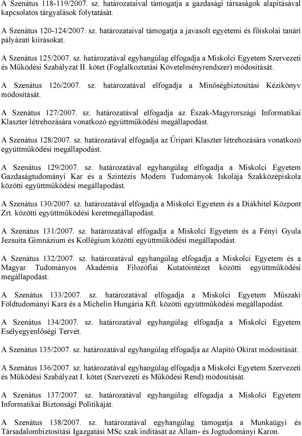 A Szenátus 127/2007. sz. határozatával elfogadja az Észak-Magyrországi Informatikai Klaszter létrehozására vonatkozó együttműködési megállapodást. A Szenátus 128/2007. sz. határozatával elfogadja az Űripari Klaszter létrehozására vonatkozó együttműködési megállapodást.