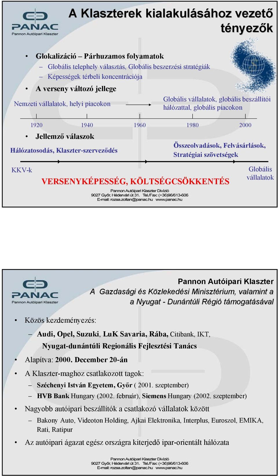 Összeolvadások, Felvásárlások, Stratégiai szövetségek KKV-k VERSENYKÉPESSÉG, KÖLTSÉGCSÖKKENTÉS Globális vállalatok Pannon Autóipari Klaszter A Gazdasági és Közlekedési Minisztérium, valamint a a