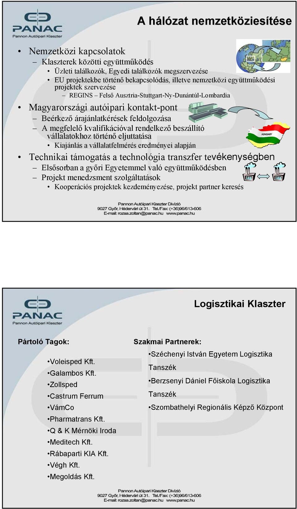 rendelkező beszállító vállalatokhoz történő eljuttatása Kiajánlás a vállalatfelmérés eredményei alapján Technikai támogatás a technológia transzfer tevékenységben Elsősorban a győri Egyetemmel való