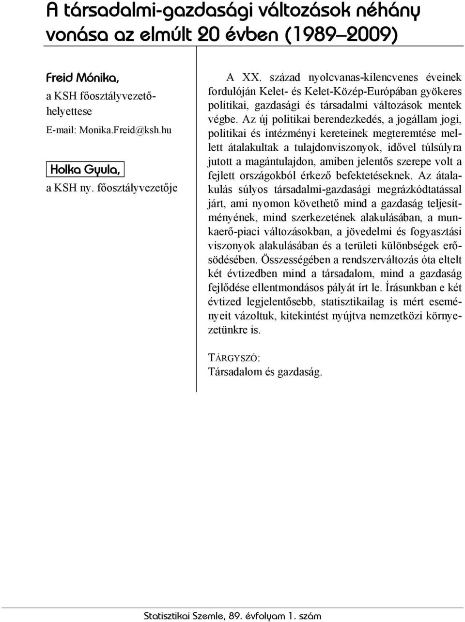 Az új politikai berendezkedés, a jogállam jogi, politikai és intézményi kereteinek megteremtése mellett átalakultak a tulajdonviszonyok, idővel túlsúlyra jutott a magántulajdon, amiben jelentős