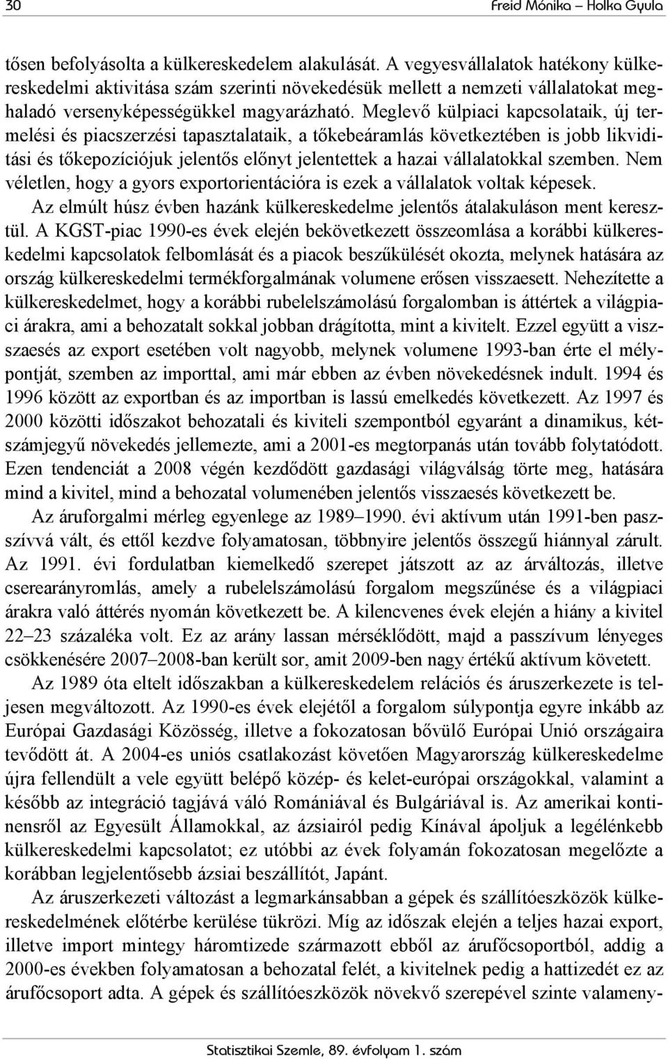 Meglevő külpiaci kapcsolataik, új termelési és piacszerzési tapasztalataik, a tőkebeáramlás következtében is jobb likviditási és tőkepozíciójuk jelentős előnyt jelentettek a hazai vállalatokkal