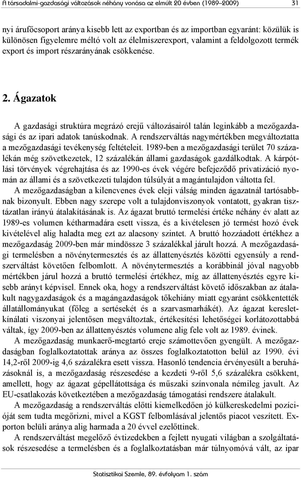 Ágazatok A gazdasági struktúra megrázó erejű változásairól talán leginkább a mezőgazdasági és az ipari adatok tanúskodnak.