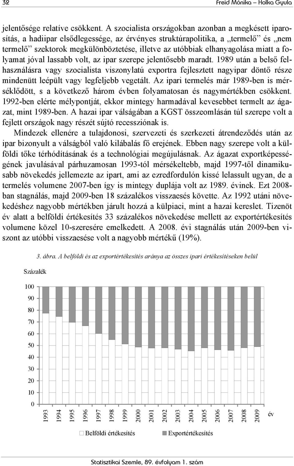 elhanyagolása miatt a folyamat jóval lassabb volt, az ipar szerepe jelentősebb maradt.