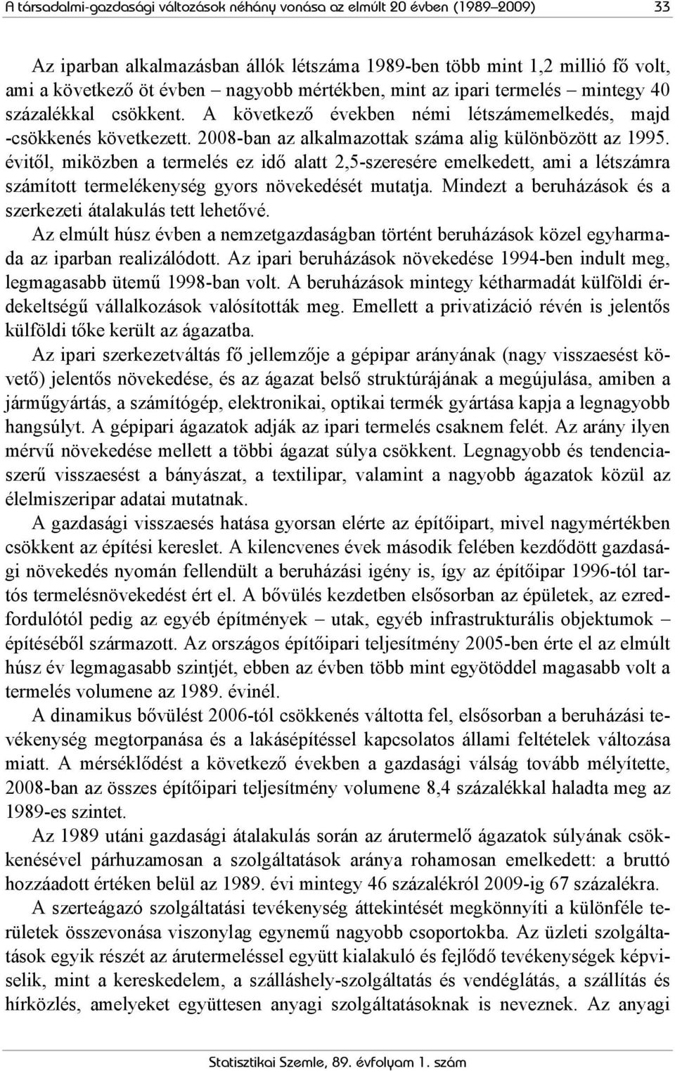 évitől, miközben a termelés ez idő alatt 2,5-szeresére emelkedett, ami a létszámra számított termelékenység gyors növekedését mutatja. Mindezt a beruházások és a szerkezeti átalakulás tett lehetővé.