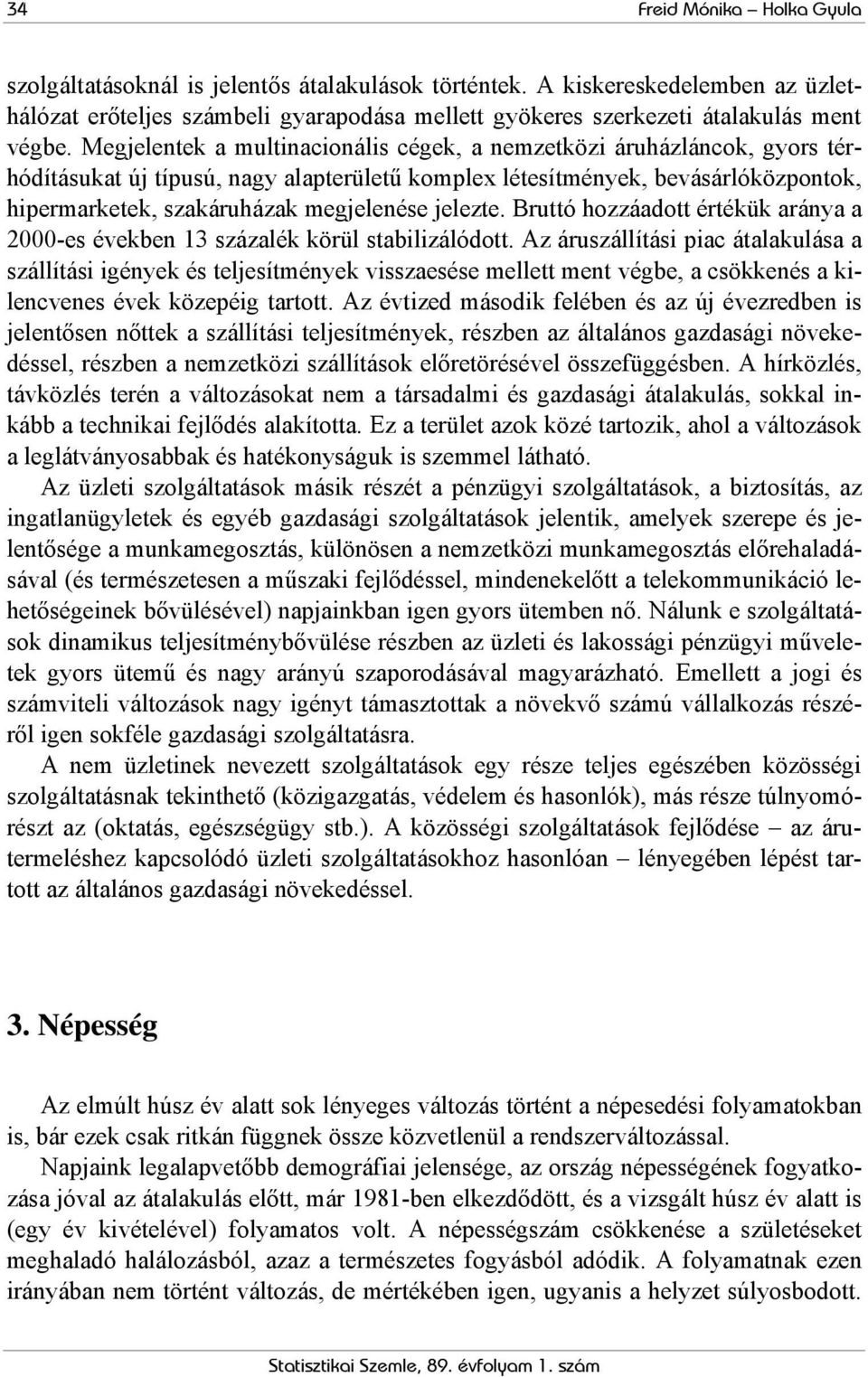 jelezte. Bruttó hozzáadott értékük aránya a 2000-es években 13 százalék körül stabilizálódott.