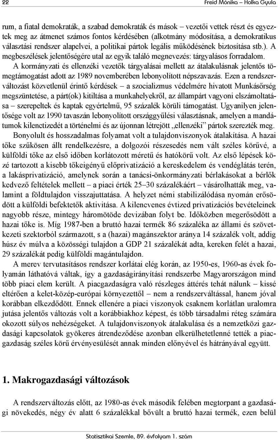 A kormányzati és ellenzéki vezetők tárgyalásai mellett az átalakulásnak jelentős tömegtámogatást adott az 1989 novemberében lebonyolított népszavazás.