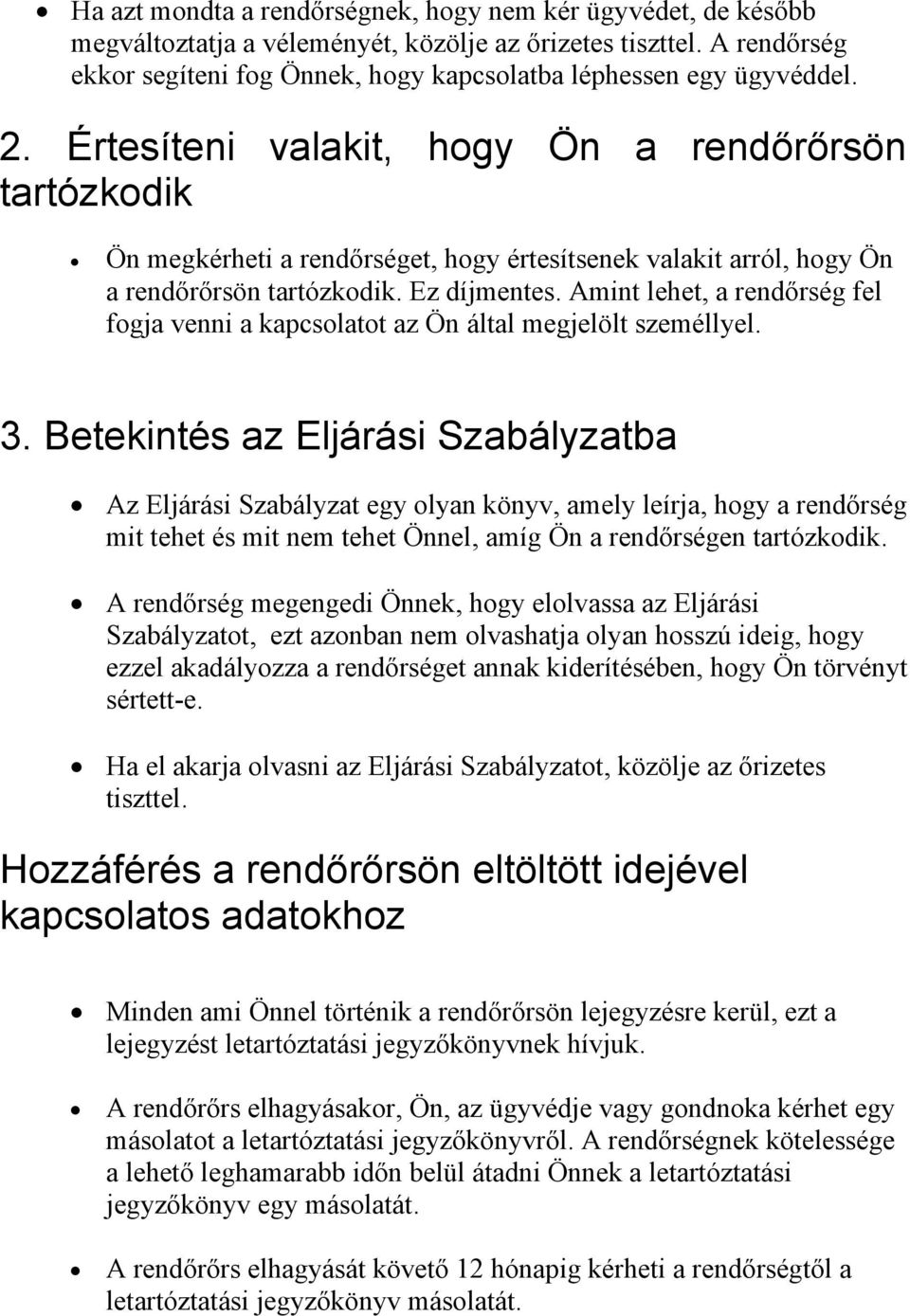 Értesíteni valakit, hogy Ön a rendőrőrsön tartózkodik Ön megkérheti a rendőrséget, hogy értesítsenek valakit arról, hogy Ön a rendőrőrsön tartózkodik. Ez díjmentes.