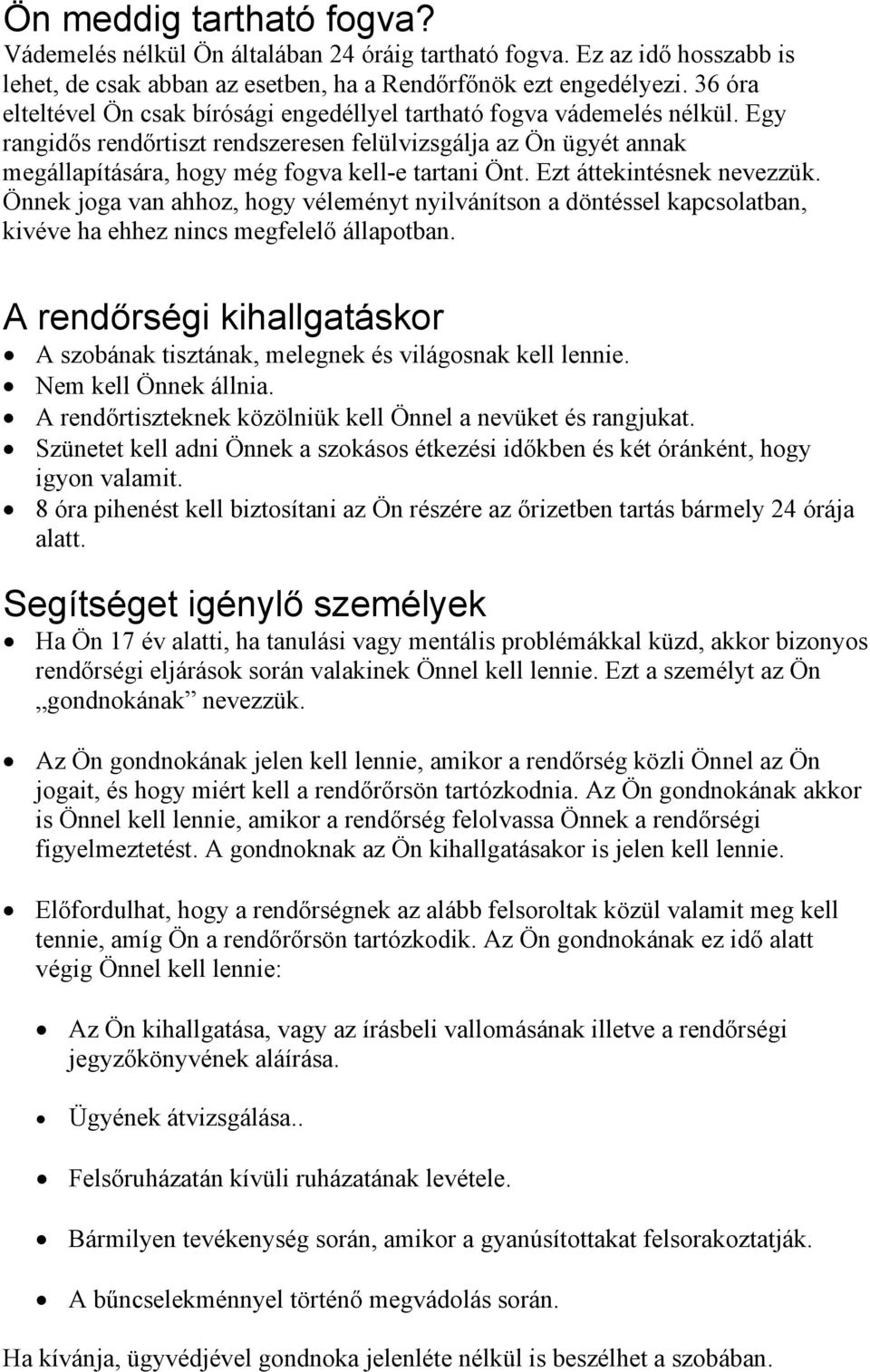 Egy rangidős rendőrtiszt rendszeresen felülvizsgálja az Ön ügyét annak megállapítására, hogy még fogva kell-e tartani Önt. Ezt áttekintésnek nevezzük.