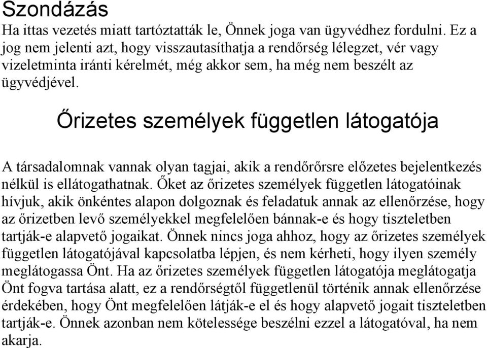 Őrizetes személyek független látogatója A társadalomnak vannak olyan tagjai, akik a rendőrőrsre előzetes bejelentkezés nélkül is ellátogathatnak.