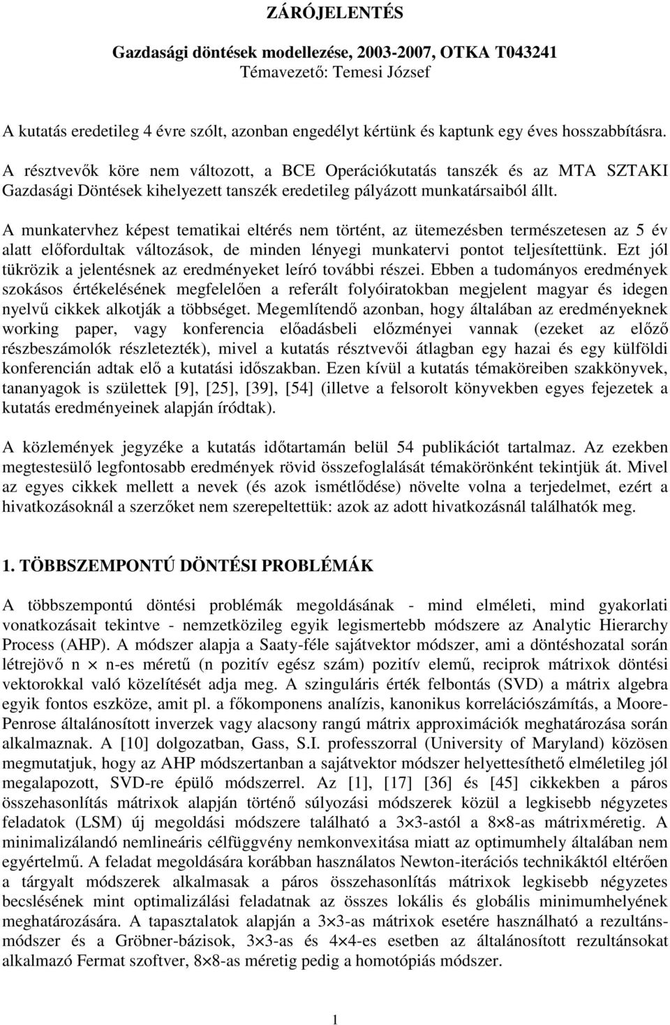 A munkatervhez képest tematikai eltérés nem történt, az ütemezésben természetesen az 5 év alatt előfordultak változások, de minden lényegi munkatervi pontot teljesítettünk.