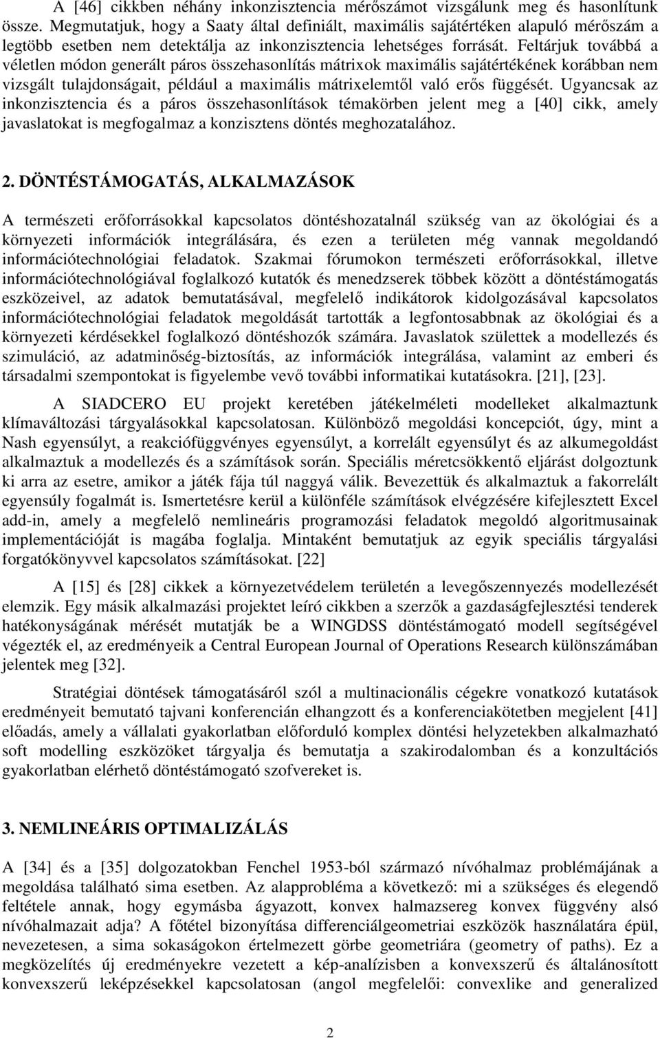 Feltárjuk továbbá a véletlen módon generált páros összehasonlítás mátrixok maximális sajátértékének korábban nem vizsgált tulajdonságait, például a maximális mátrixelemtől való erős függését.