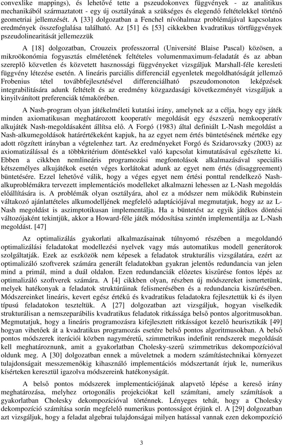 Az [51] és [53] cikkekben kvadratikus törtfüggvények pszeudolinearitását jellemezzük A [18] dolgozatban, Crouzeix professzorral (Université Blaise Pascal) közösen, a mikroökonómia fogyasztás