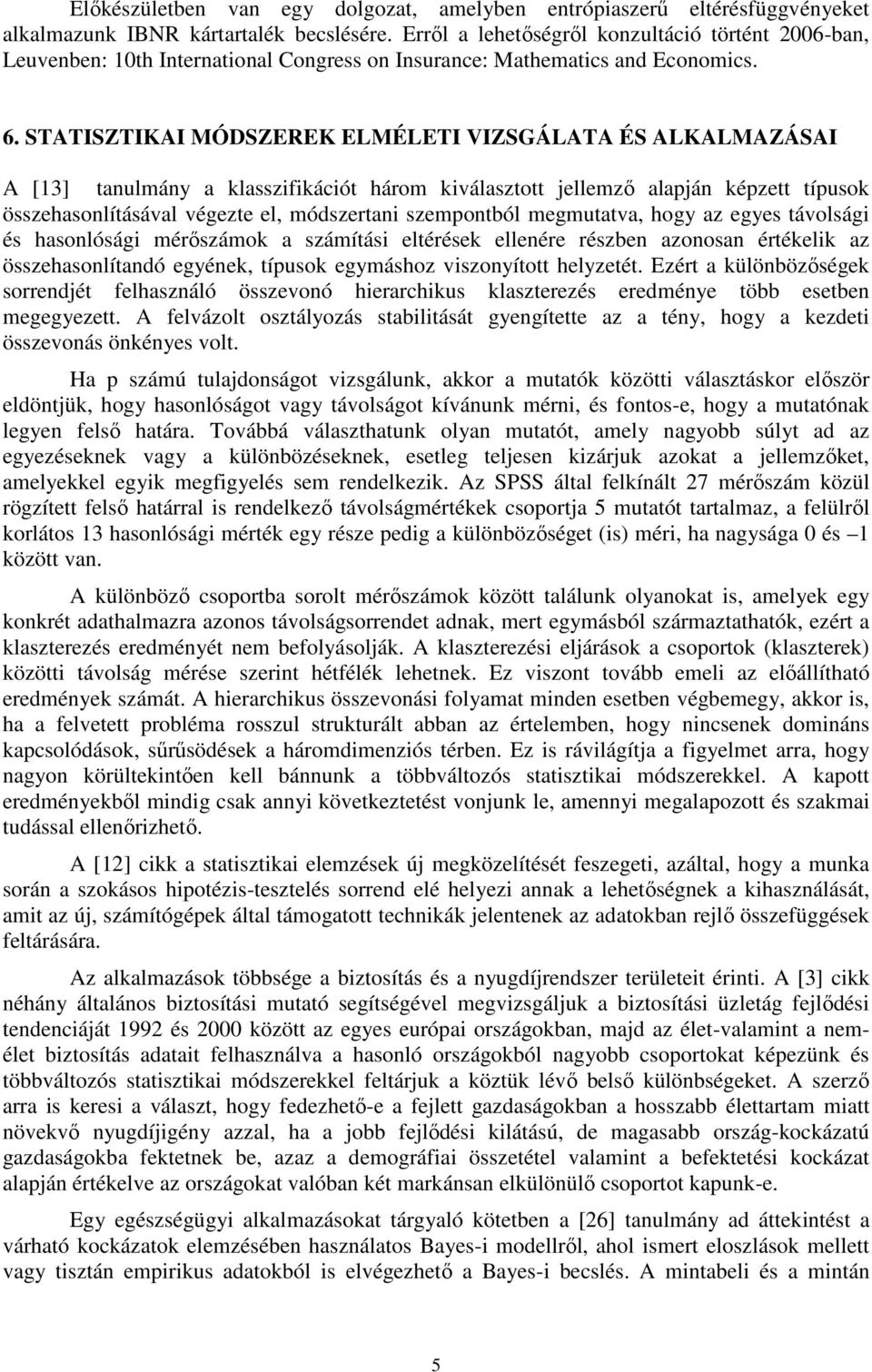 STATISZTIKAI MÓDSZEREK ELMÉLETI VIZSGÁLATA ÉS ALKALMAZÁSAI A [13] tanulmány a klasszifikációt három kiválasztott jellemző alapján képzett típusok összehasonlításával végezte el, módszertani