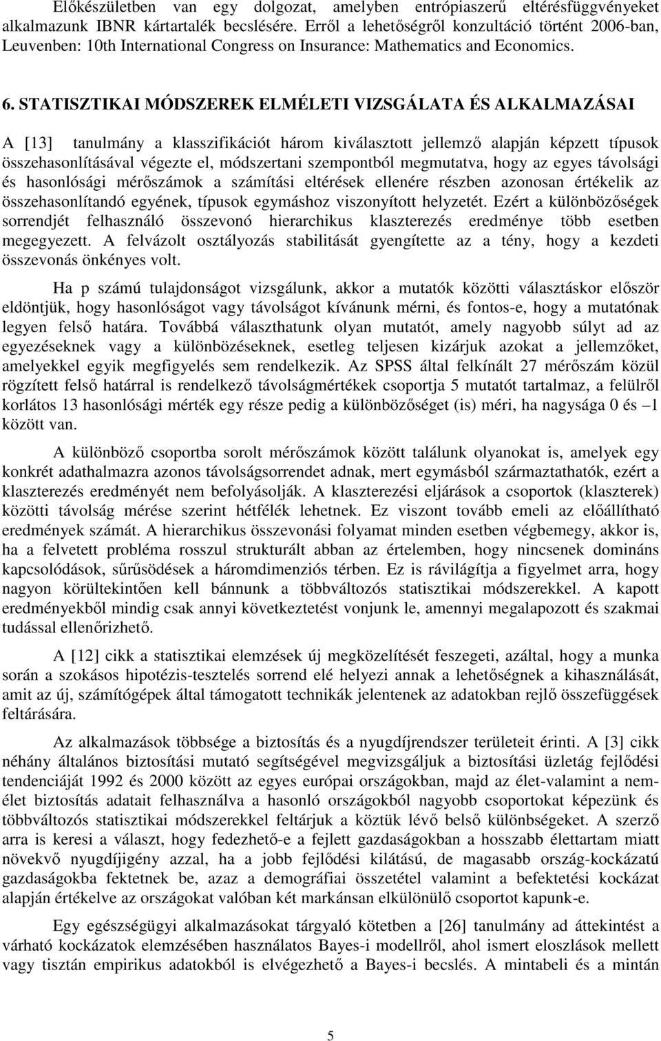 STATISZTIKAI MÓDSZEREK ELMÉLETI VIZSGÁLATA ÉS ALKALMAZÁSAI A [13] tanulmány a klasszifikációt három kiválasztott jellemző alapján képzett típusok összehasonlításával végezte el, módszertani