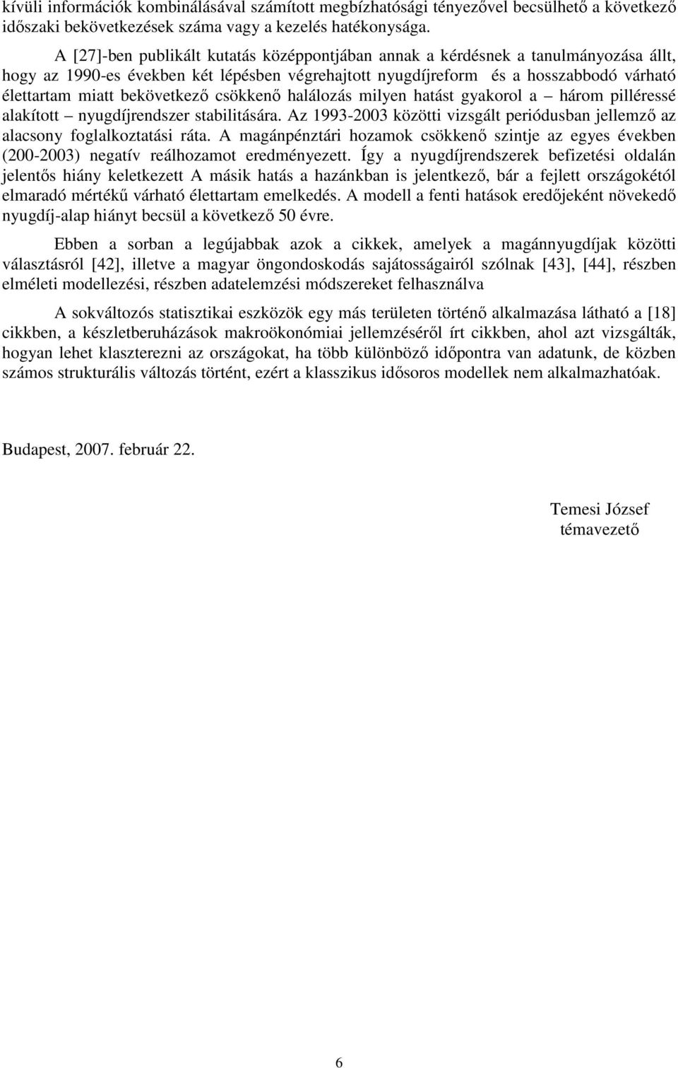 bekövetkező csökkenő halálozás milyen hatást gyakorol a három pilléressé alakított nyugdíjrendszer stabilitására. Az 1993-2003 közötti vizsgált periódusban jellemző az alacsony foglalkoztatási ráta.