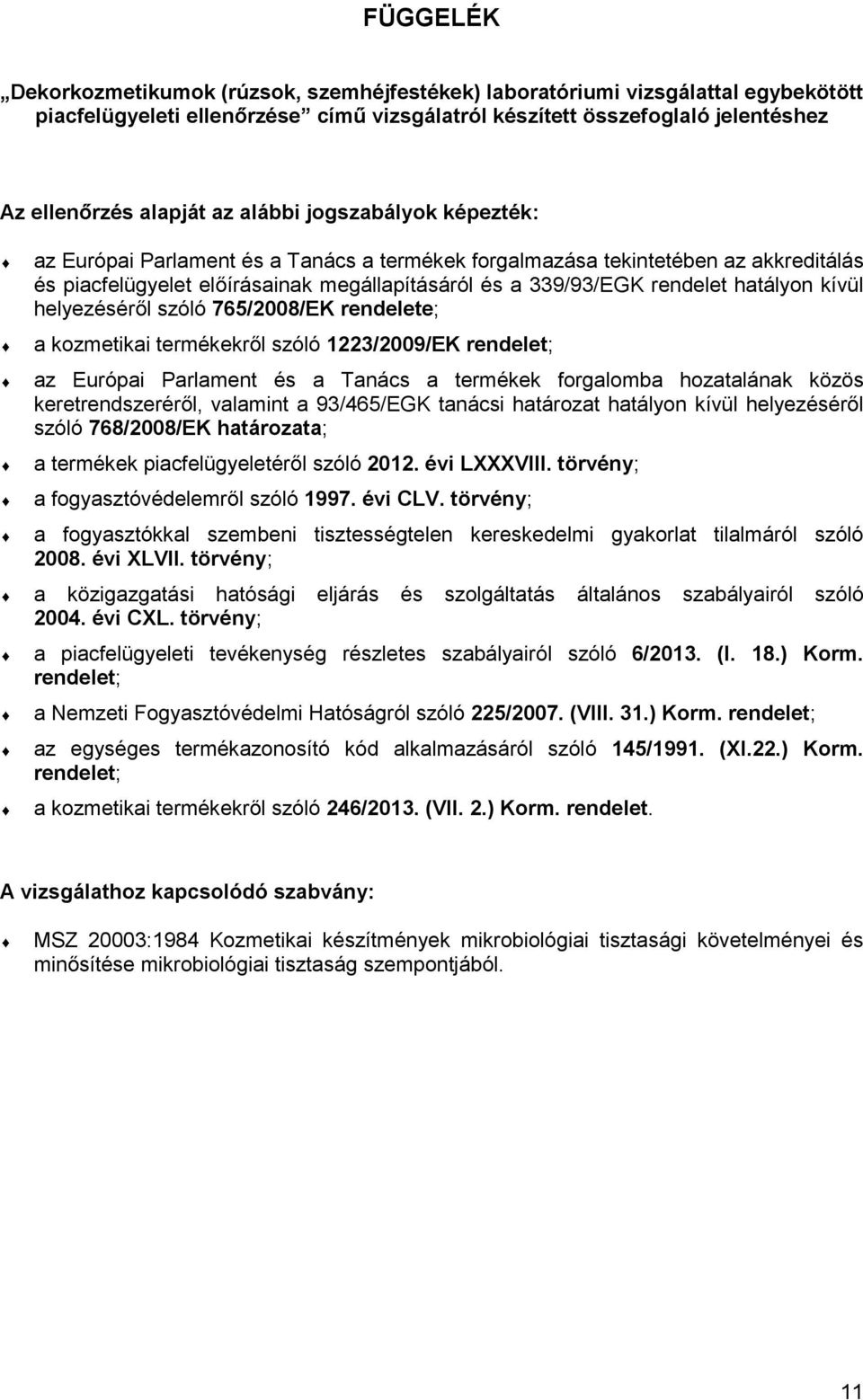 kívül helyezésér l szóló 765/2008/EK rendelete; a kozmetikai termékekr l szóló 1223/2009/EK rendelet; az Európai Parlament és a Tanács a termékek forgalomba hozatalának közös keretrendszerér l,