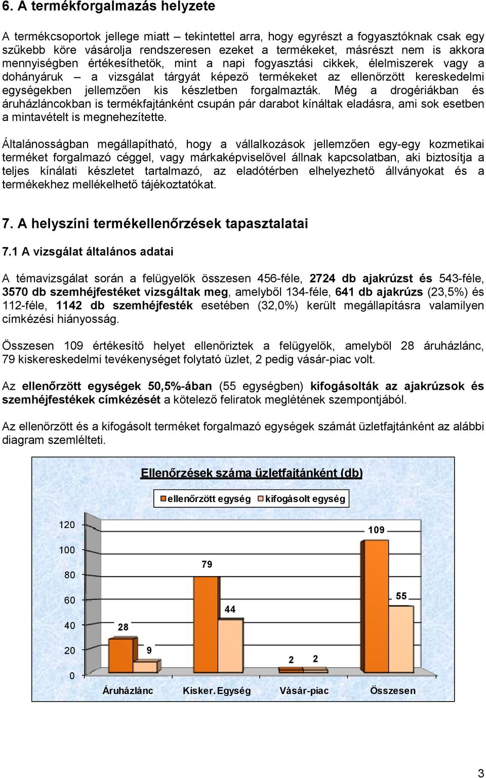 készletben forgalmazták. Még a drogériákban és áruházláncokban is termékfajtánként csupán pár darabot kínáltak eladásra, ami sok esetben a mintavételt is megnehezítette.