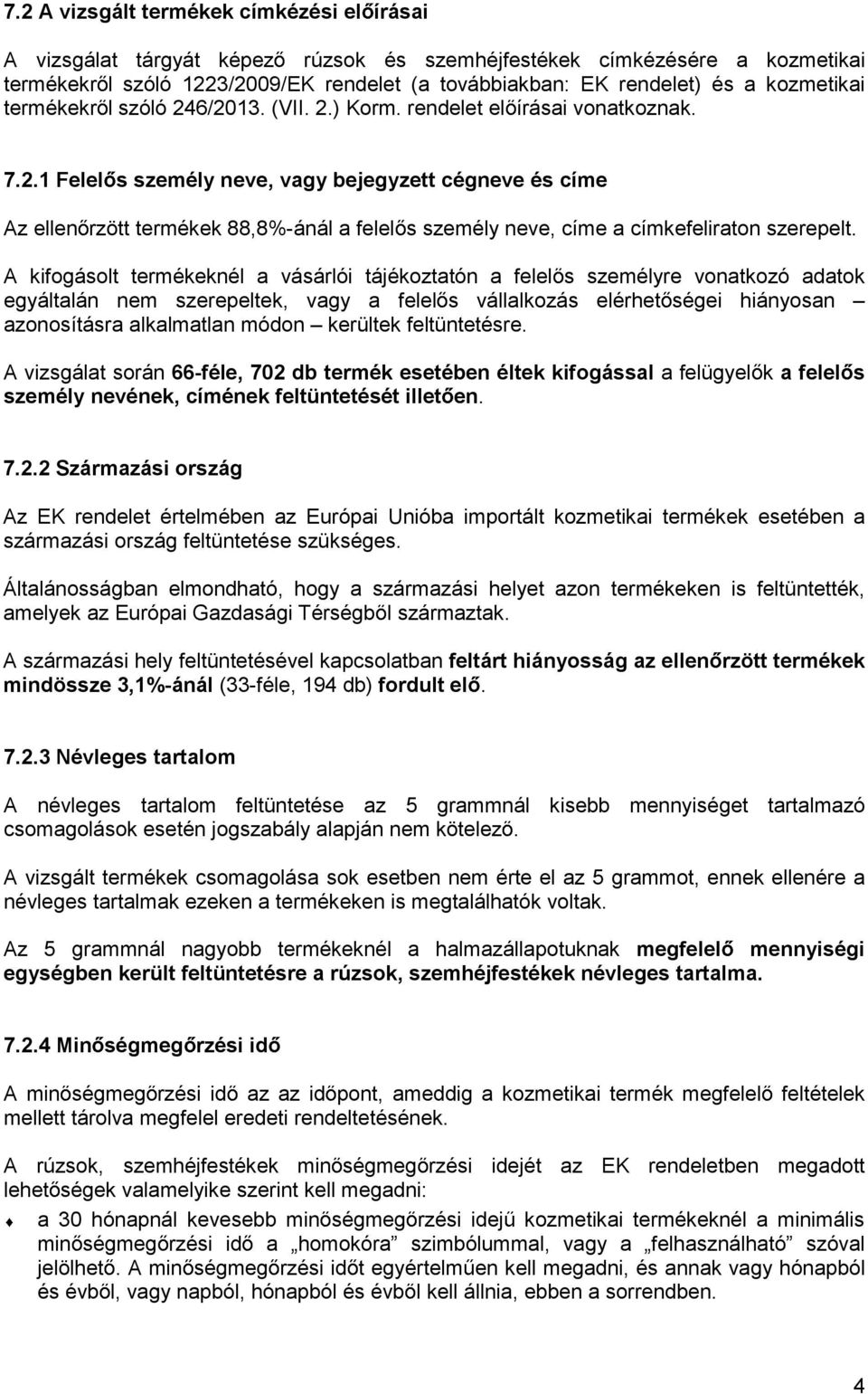 A kifogásolt termékeknél a vásárlói tájékoztatón a felel s személyre vonatkozó adatok egyáltalán nem szerepeltek, vagy a felel s vállalkozás elérhet ségei hiányosan azonosításra alkalmatlan módon