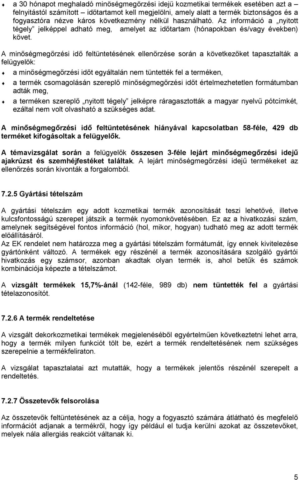 A min ségmeg rzési id feltüntetésének ellen rzése során a következ ket tapasztalták a felügyel k: a min ségmeg rzési id t egyáltalán nem tüntették fel a terméken, a termék csomagolásán szerepl min