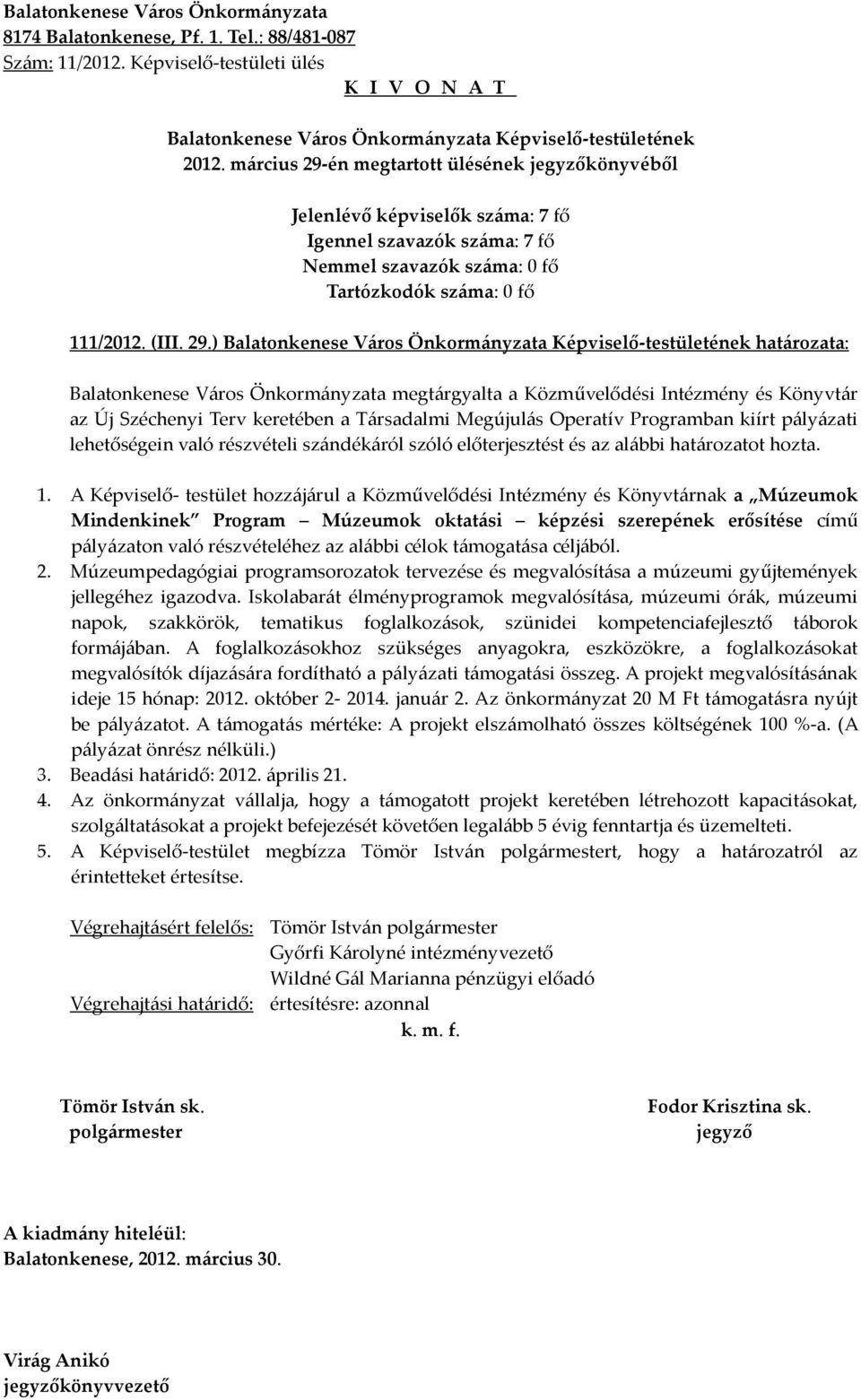 ) határozata: Balatonkenese Város Önkormányzata megtárgyalta a Közművelődési Intézmény és Könyvtár az Új Széchenyi Terv keretében a Társadalmi Megújulás Operatív Programban kiírt pályázati