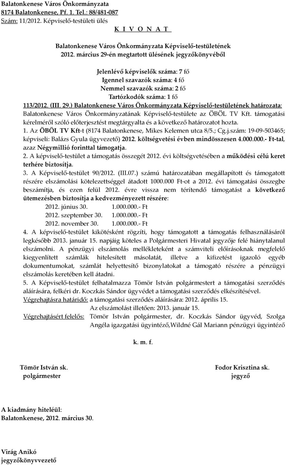 költségvetési évben mindösszesen 4.000.000.- Ft-tal, azaz Négymillió forinttal támogatja. 2. A képviselő-testület a támogatás összegét 2012.