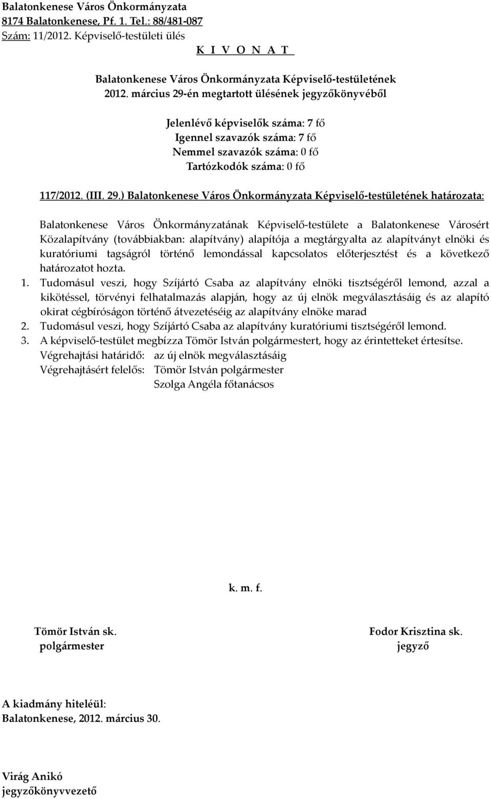 ) határozata: Balatonkenese Város Önkormányzatának Képviselő-testülete a Balatonkenese Városért Közalapítvány (továbbiakban: alapítvány) alapítója a megtárgyalta az alapítványt elnöki és kuratóriumi