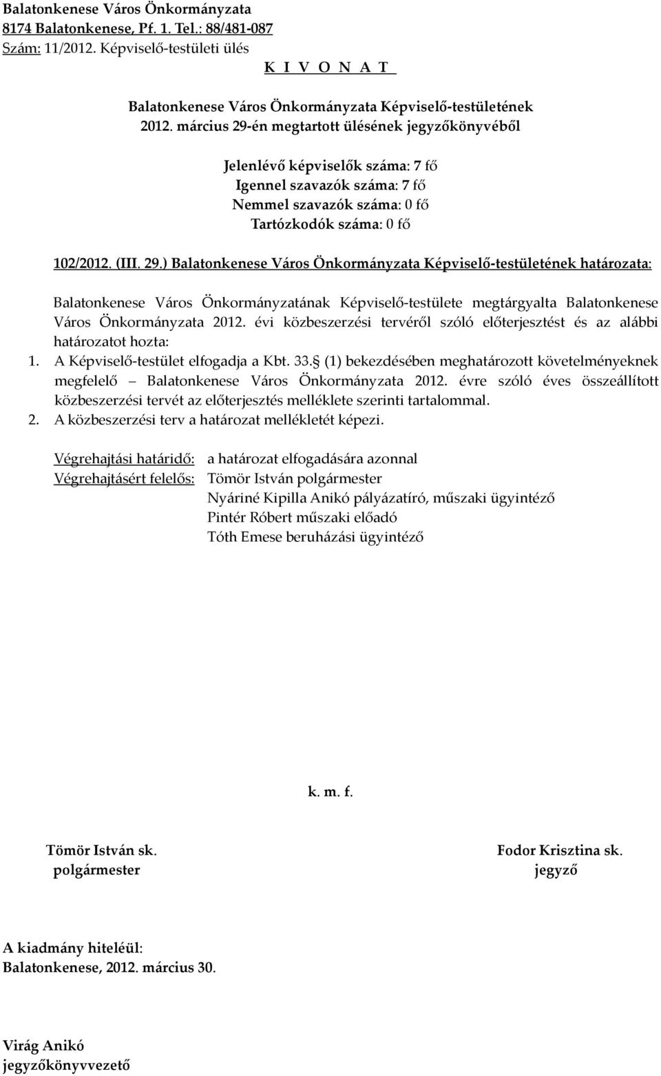 (1) bekezdésében meghatározott követelményeknek megfelelő Balatonkenese Város Önkormányzata 2012. évre szóló éves összeállított közbeszerzési tervét az előterjesztés melléklete szerinti tartalommal.